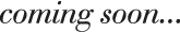 coming soon...